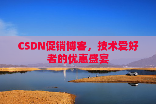 CSDN促销博客，技术爱好者的优惠盛宴